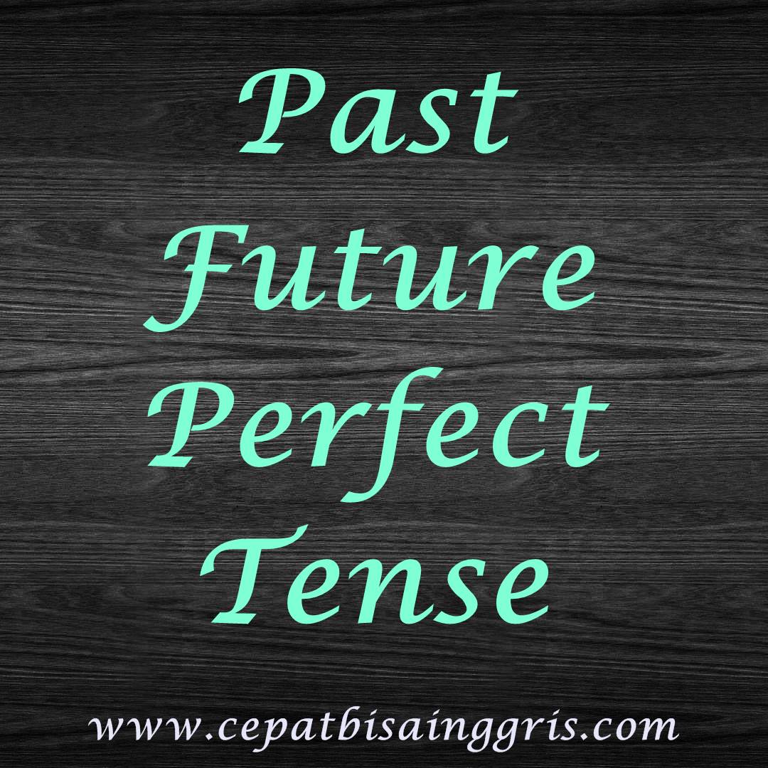 Rumus Dan Contoh Past Future Perfect Tense Belajar Bahasa Inggris 